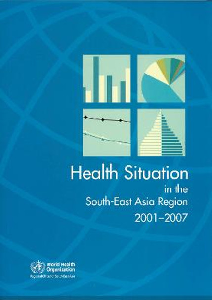 Health Situation in the South-East Asia Region 2001-2007 by World Health Organization: Regional Office for South-East Asia