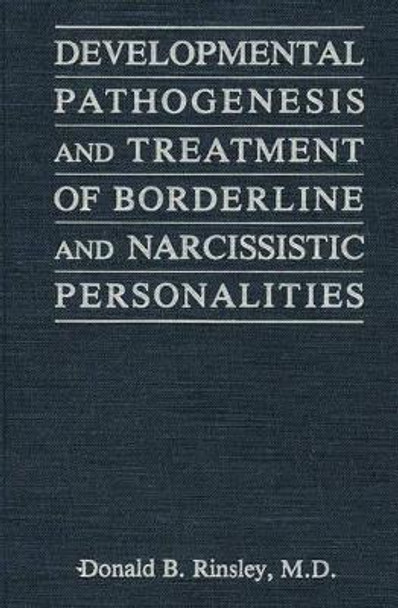 Developmental Pathogenesis and Treatment of Borderline and Narcissistic Personalities by Donald B. Rinsley