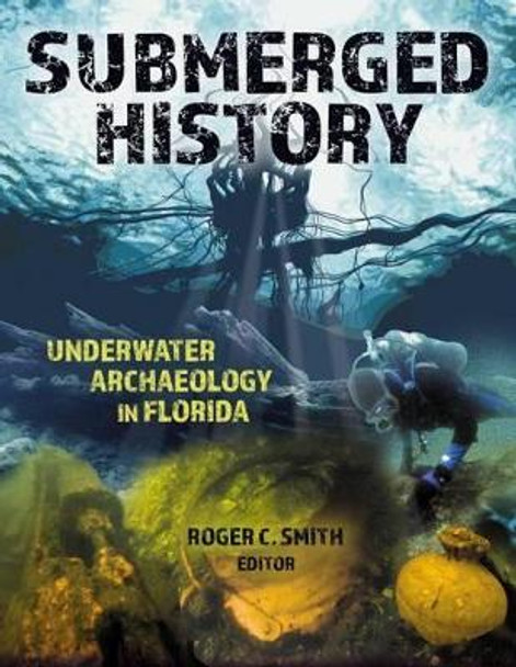 Submerged History: Underwater Archaeology in Florida by Roger C. Smith