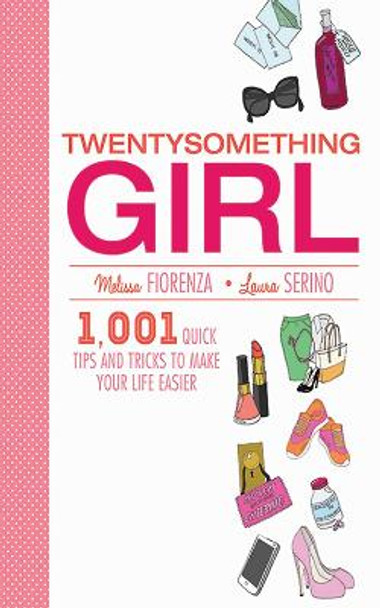 Twentysomething Girl: 1001 Quick Tips and Tricks to Make Your Life Easier by Melissa Fiorenza