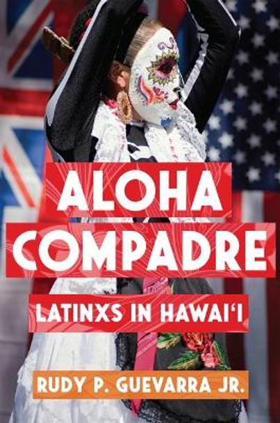 Aloha Compadre: Latinxs in Hawai'i by Rudy P. Guevarra, Jr.