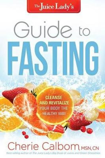 Juice Lady'S Guide To Fasting, The by Cherie Calbom