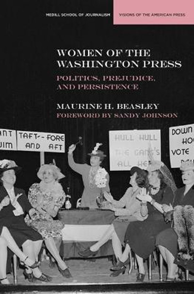 Women of the Washington Press: Poltics, Prejudice, and Persistence by Maurine Beasley