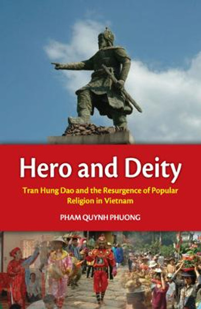 Hero and Deity: Tran Hung Dao and the Resurgence of Popular Religion in Vietnam by Pham Quynh Phuong