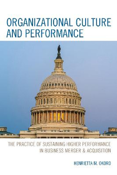 Organizational Culture and Performance: The Practice of Sustaining Higher Performance in Business Merger & Acquisition by Henrietta Okoro