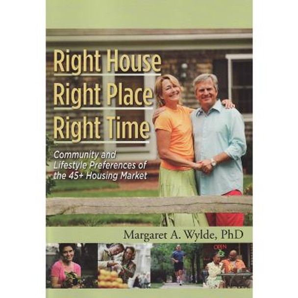 Right House, Right Place, Right Time: Home Community & Lifestyle Preferences of Boomers & Seniors by Margaret A. Wylde