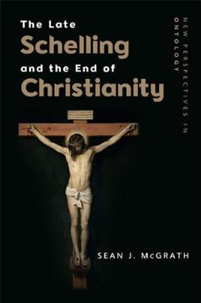 The Late Schelling and the End of Christianity by Sean J. McGrath