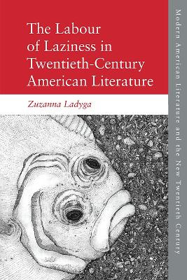 The Labour of Laziness in Twentieth-Century American Literature by Zuzanna Ladyga