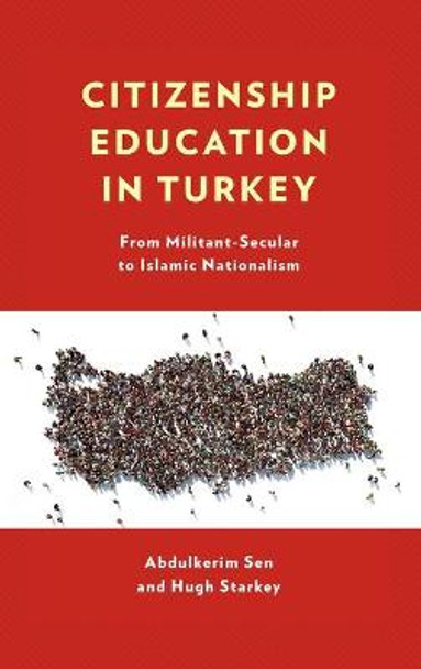 Citizenship Education in Turkey: From Militant-Secular to Islamic Nationalism by Abdulkerim Sen