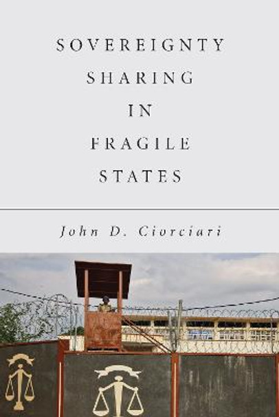 Sovereignty Sharing in Fragile States by John Ciorciari