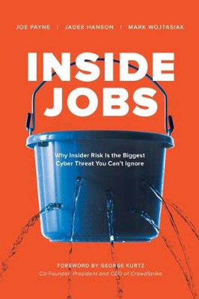 Inside Jobs: Why Insider Risk Is the Biggest Cyber Threat You Can't Ignore by Joe Payne