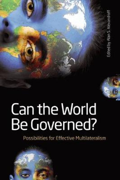 Can the World Be Governed?: Possibilities for Effective Multilateralism by Alan S. Alexandroff