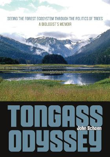 Tongass Odyssey – Seeing the Forest Ecosystem through the Politics of Trees by John Schoen