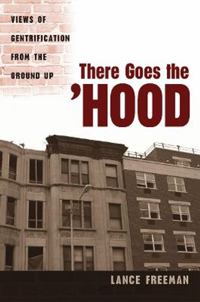 There Goes the Hood: Views of Gentrification from the Ground Up by Lance Freeman