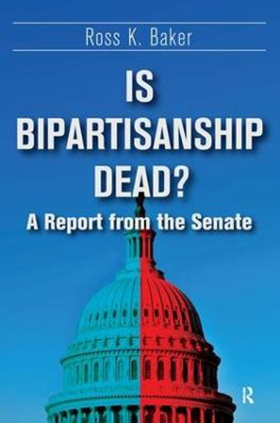 Is Bipartisanship Dead?: A Report from the Senate by Ross K. Baker