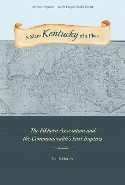 A Mere Kentucky of a Place: The Elkhorn Association and the Commonwealth's First Baptists by Keith Harper