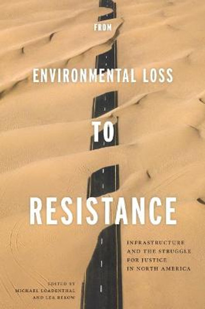 From Environmental Loss to Resistance: Infrastructure and the Struggle for Justice in North America by Michael Loadenthal