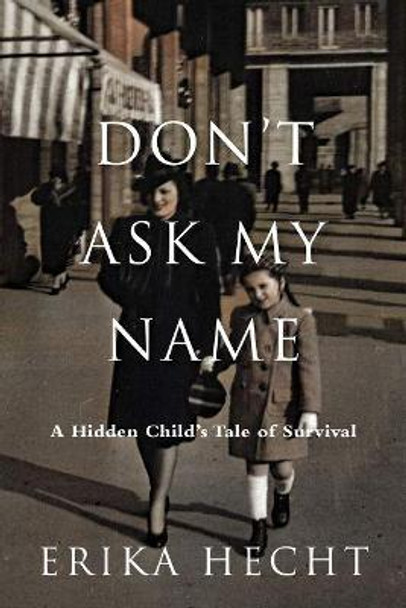 Don't Ask My Name: A Survivor's Story of Lies and Deceptions by Erika Hecht