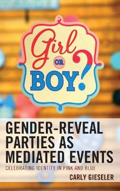 Gender-Reveal Parties as Mediated Events: Celebrating Identity in Pink and Blue by Carly Gieseler