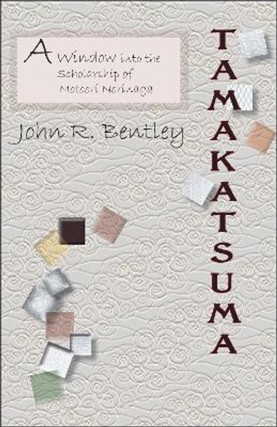 Tamakatsuma: A Window into the Scholarship of Motoori Norinaga by John R. Bentley