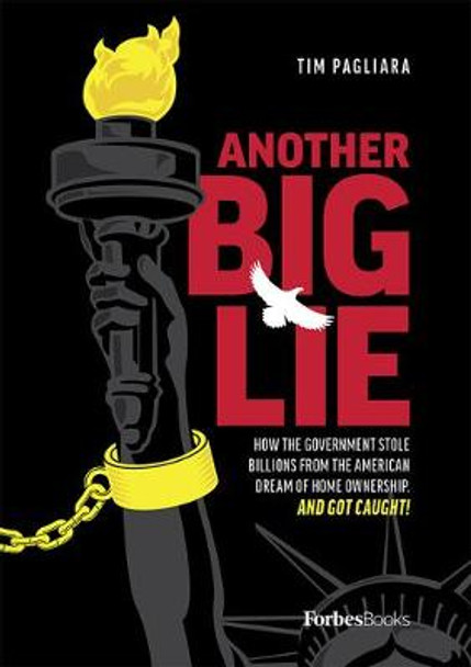 Another Big Lie: How the Government Stole Billions from the American Dream of Home Ownership. and Got Caught! by Tim Pagliara