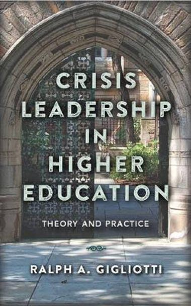 Crisis Leadership in Higher Education: Theory and Practice by Ralph A Gigliotti