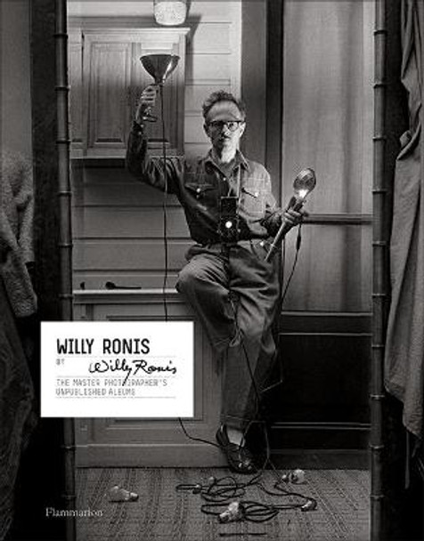 Willy Ronis by Willy Ronis: The Master Photographer's Unpublished Albums by Willy Ronis