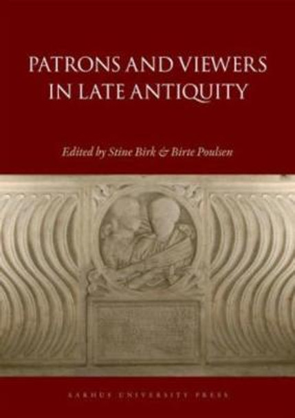 Patrons and Viewers in Late Antiquity by Stine Birk