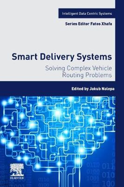 Smart Delivery Systems: Solving Complex Vehicle Routing Problems by Jakub Nalepa