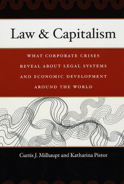 Law and Capitalism: What Corporate Crises Reveal About Legal Systems and Economic Development Around the World by Curtis J. Milhaupt