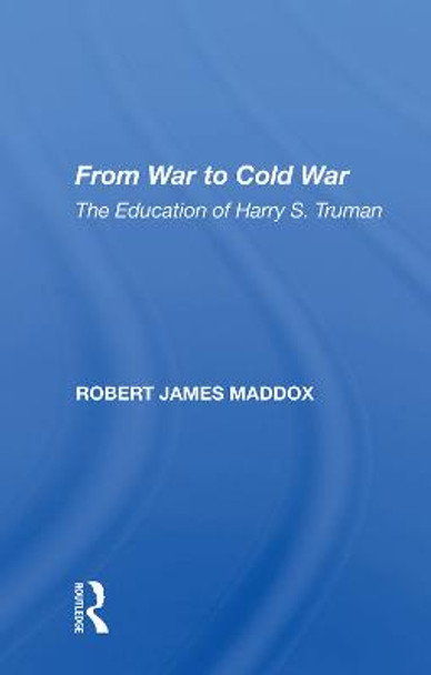 From War To Cold War: The Education Of Harry S. Truman by Robert James Maddox