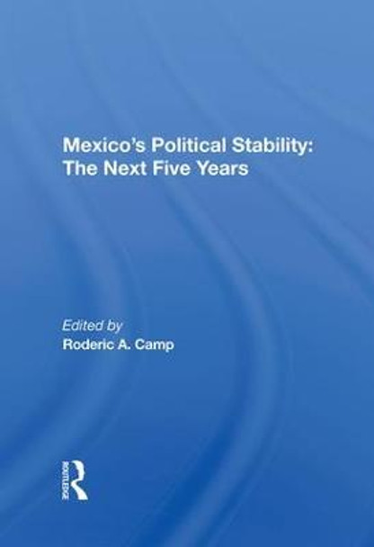 Mexico's Political Stability: The Next Five Years by Roderic A. Camp