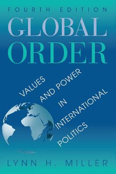 Global Order: Values And Power In International Relations, Fourth Edition by Lynn H Miller