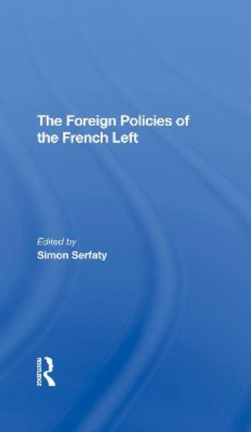 The Foreign Policies Of The French Left by Simon Serfaty