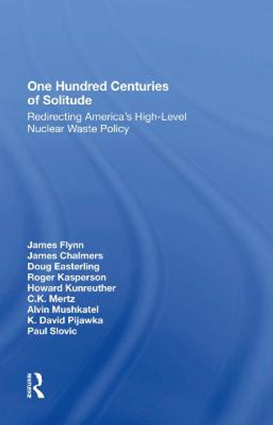 One Hundred Centuries Of Solitude: Redirecting America's Highlevel Nuclear Waste Policies by James Flynn