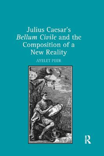 Julius Caesar's Bellum Civile and the Composition of a New Reality by Dr. Ayelet Peer