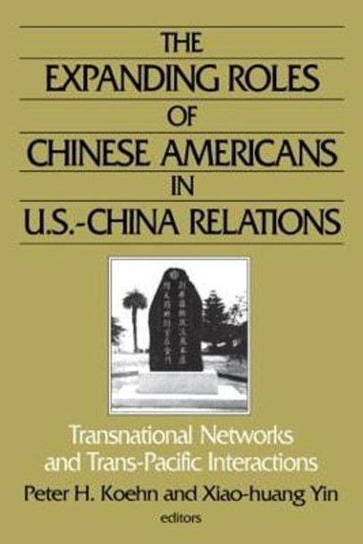 The Expanding Roles of Chinese Americans in U.S.-China Relations: Transnational Networks and Trans-Pacific Interactions: Transnational Networks and Trans-Pacific Interactions by Peter Koehn