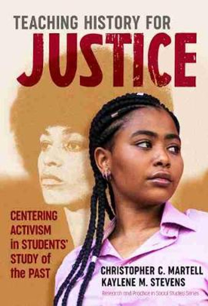 Teaching History for Justice: Centering Activism in Students' Study of the Past by Christopher C Martell