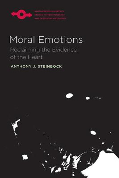 Moral Emotions: Reclaiming the Evidence of the Heart by Anthony J. Steinbock