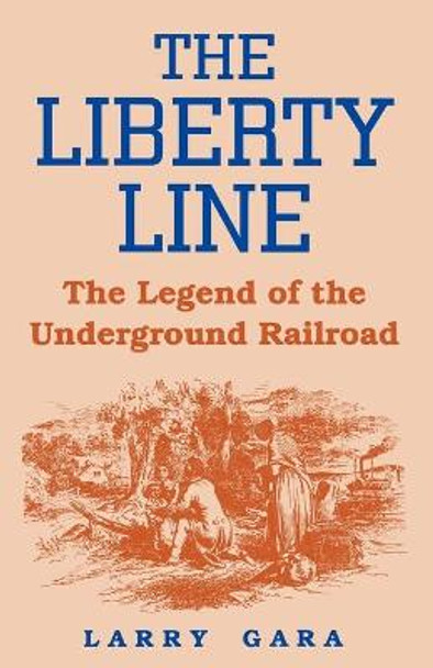 The Liberty Line: The Legend of the Underground Railroad by Larry Gara