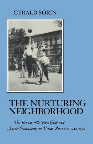 Nurturing Neighborhood: The Brownsville Boys' Club and Jewish Community in Urban America, 1940-1990 by Gerald Sorin