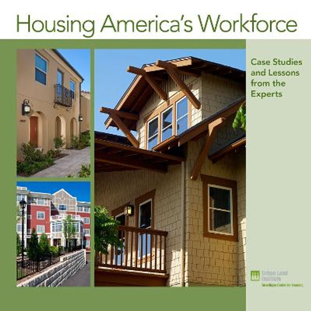 Housing America's Workforce: Case Studies and Lessons from the Experts by Richard Rosan