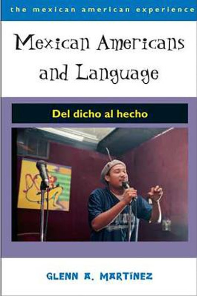 Mexican Americans and Language: Del Dicho Al Hecho by Glenn A. Martinez