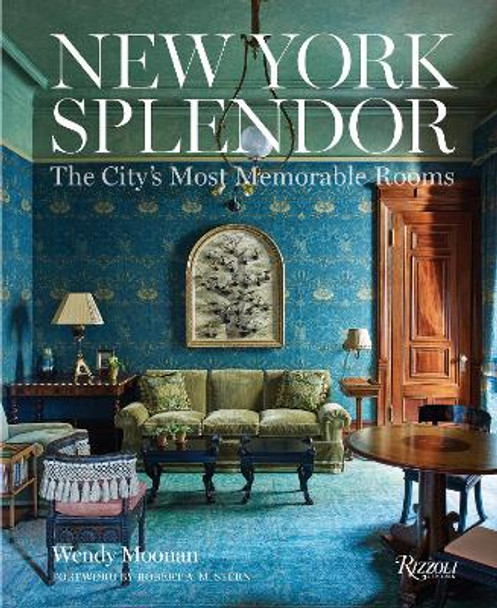 New York Splendor: Rooms to Remember by Wendy Moonan