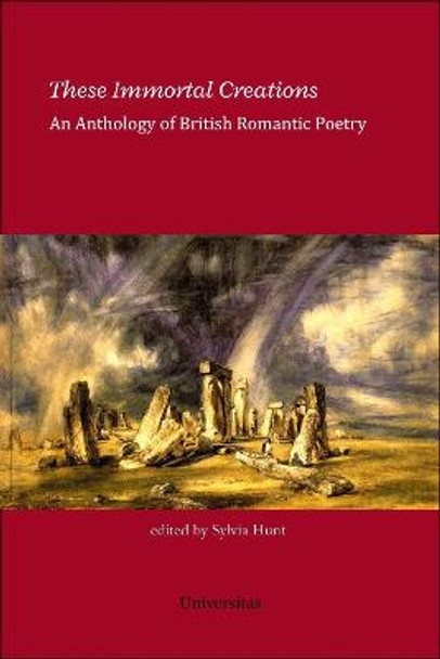 These Immortal Creations: An Anthology of British Romantic Poetry by Sylvia Hunt