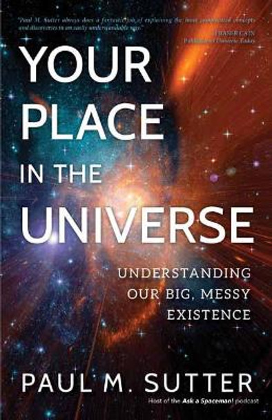 Your Place in the Universe: Understanding Our Big, Messy Existence by Paul M. Sutter