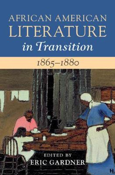 African American Literature in Transition, 1865-1880: Volume 5, 1865-1880: Black Reconstructions by Eric Gardner