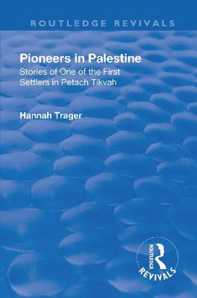 Revival: Pioneers in Palestine (1923): Stories of one of the first settlers in Petach Tikva by Hannah Trager