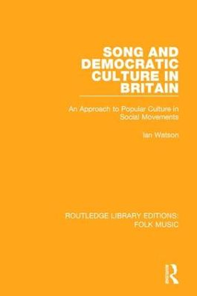 Song and Democratic Culture in Britain: An Approach to Popular Culture in Social Movements by Ian Watson