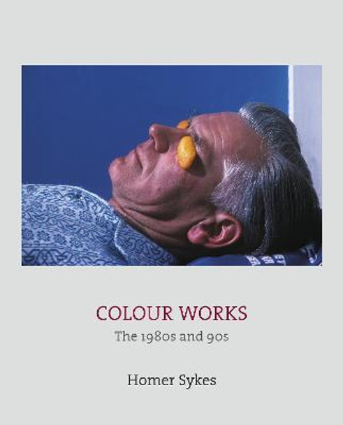 Colour Works: The 1980s and 90s by Homer Sykes